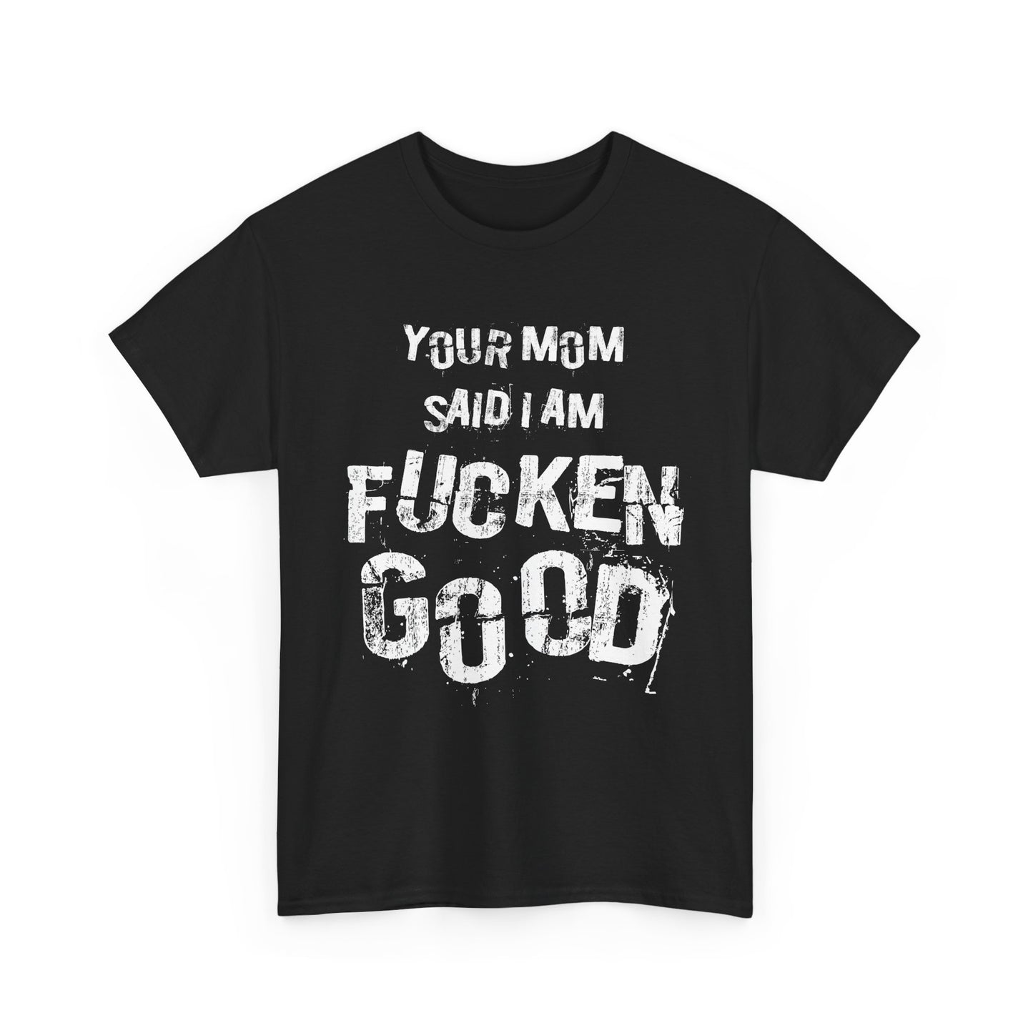NSFA | Your Mom Said I Am Fucken Good Inappropriate T-Shirt