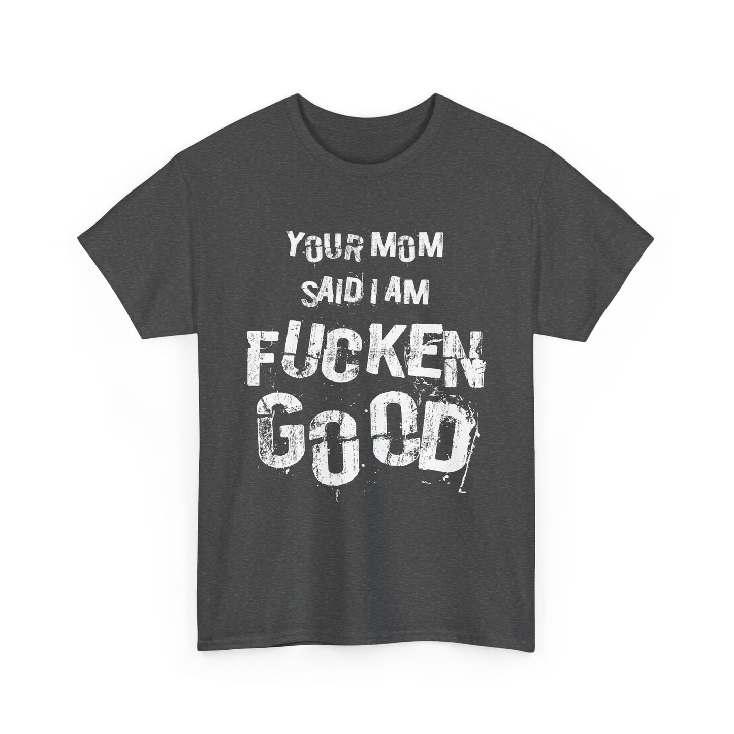 NSFA | Your Mom Said I Am Fucken Good Inappropriate T-Shirt