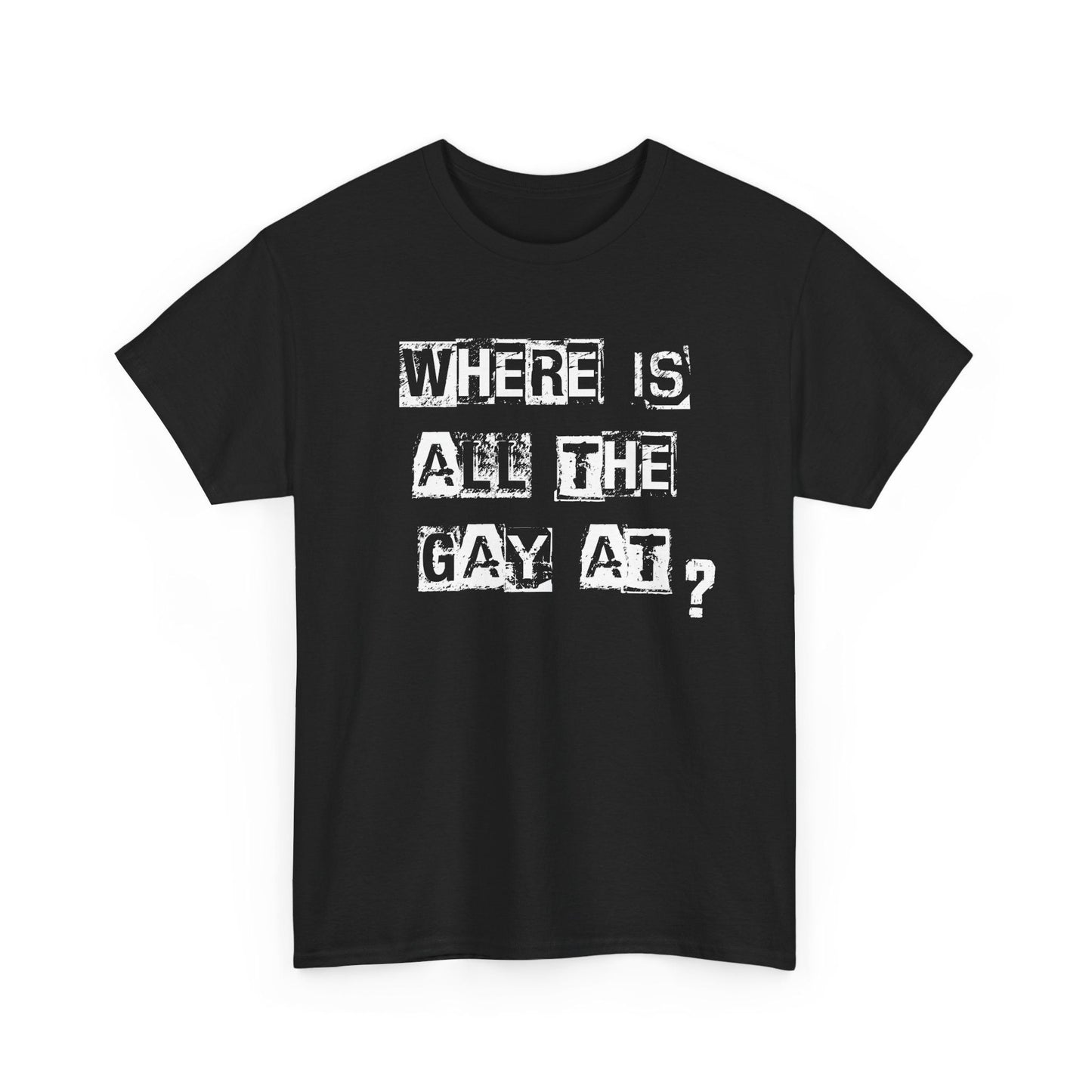 Black t-shirt with bold white Where Is All the Gay At text