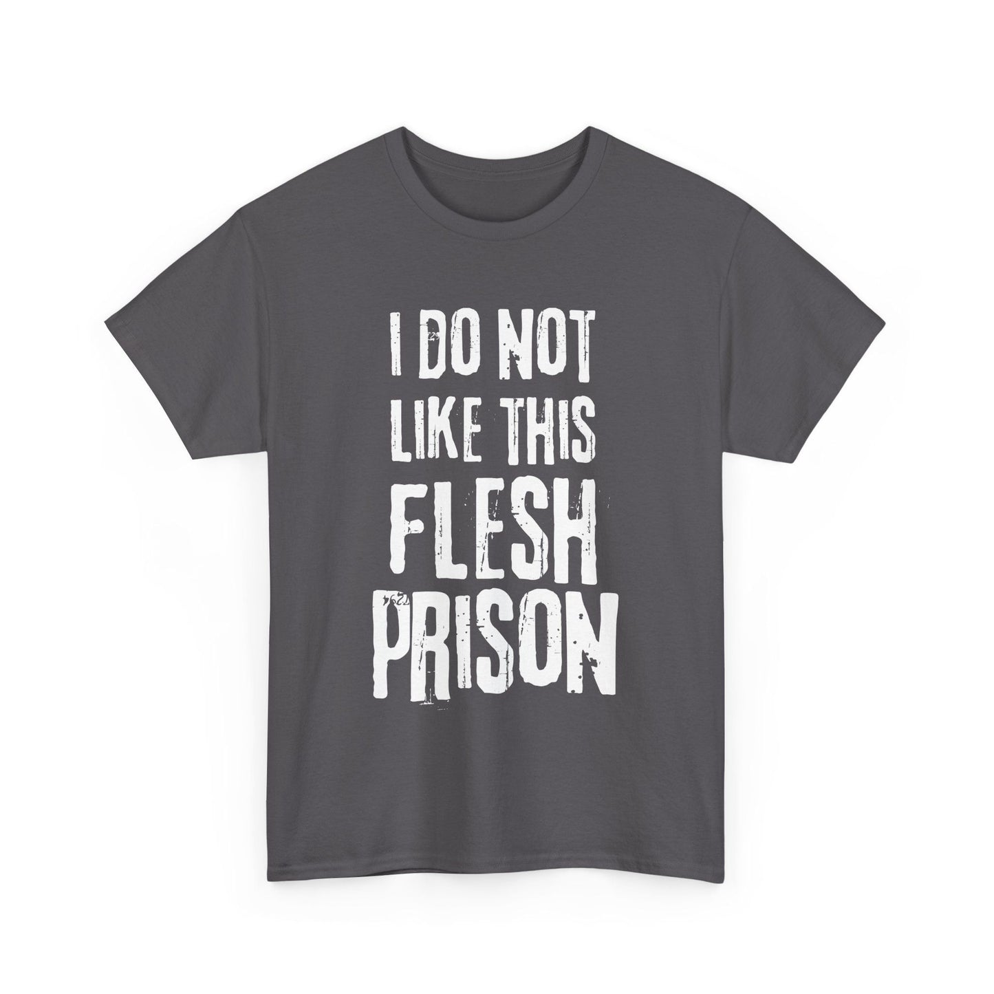 Charcoal tee with distressed text saying I Do Not Like This Flesh Prison, sarcastic and bold