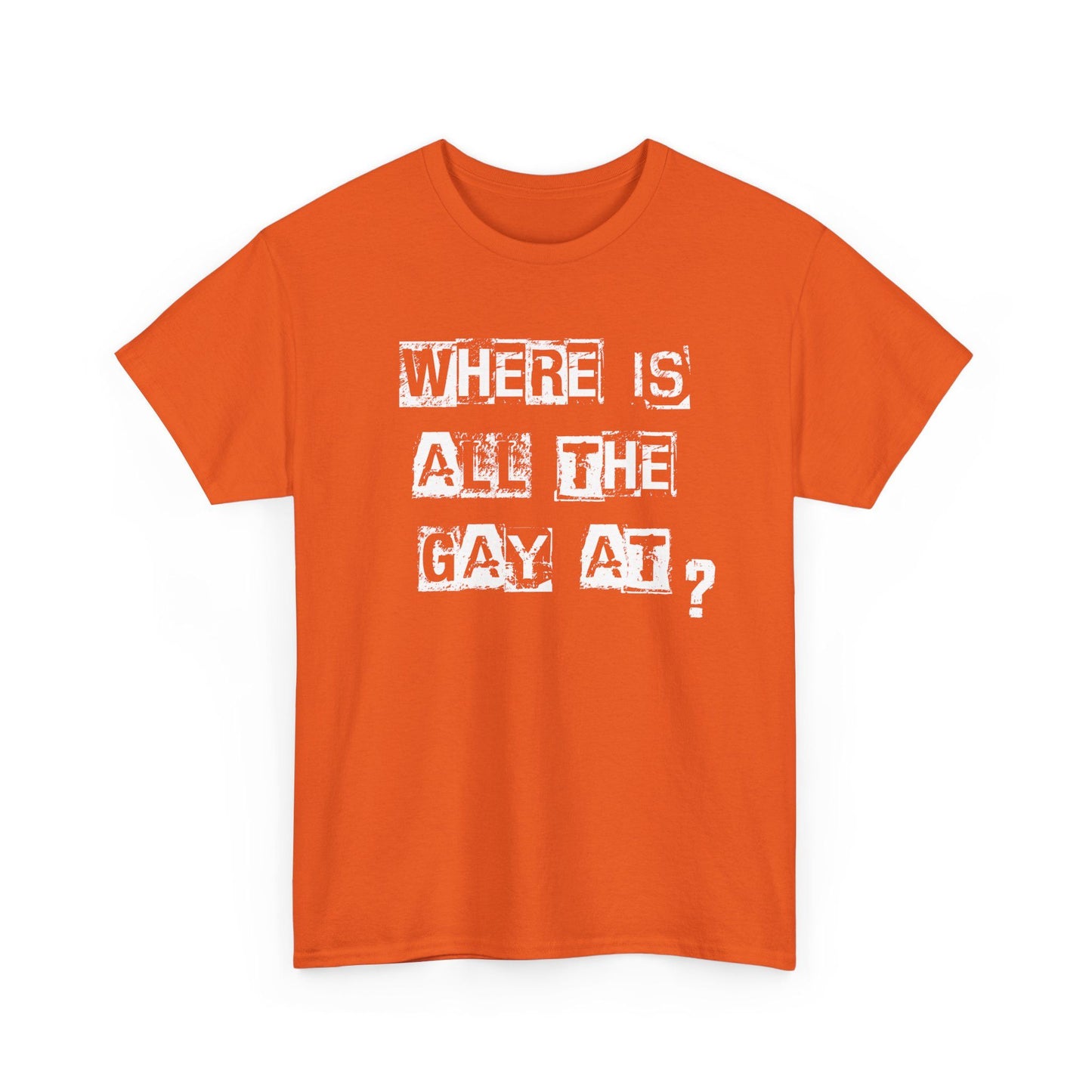 Bright orange t-shirt with sarcastic Where Is All the Gay At print