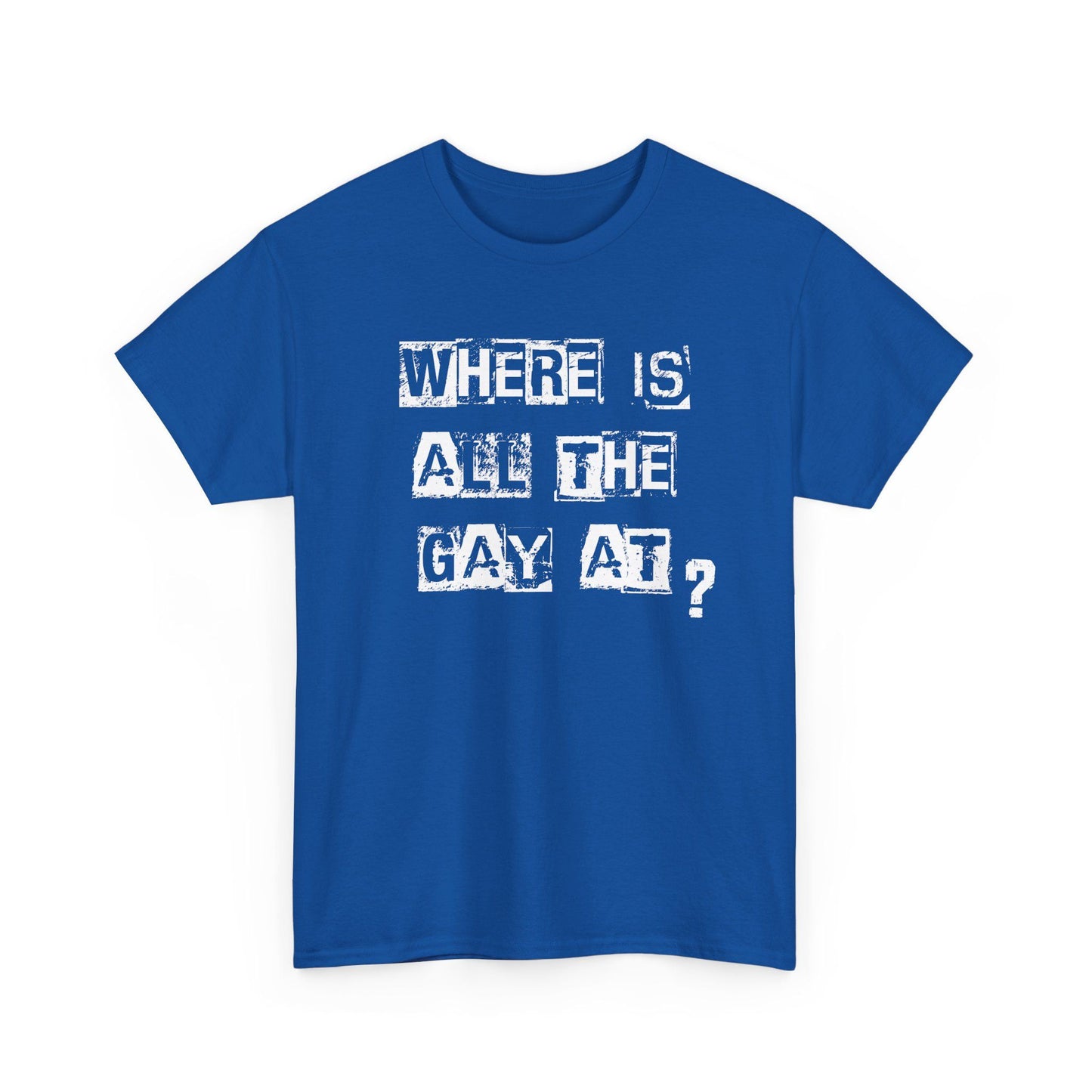 Royal blue t-shirt with Where Is All the Gay At phrase, ironic tone