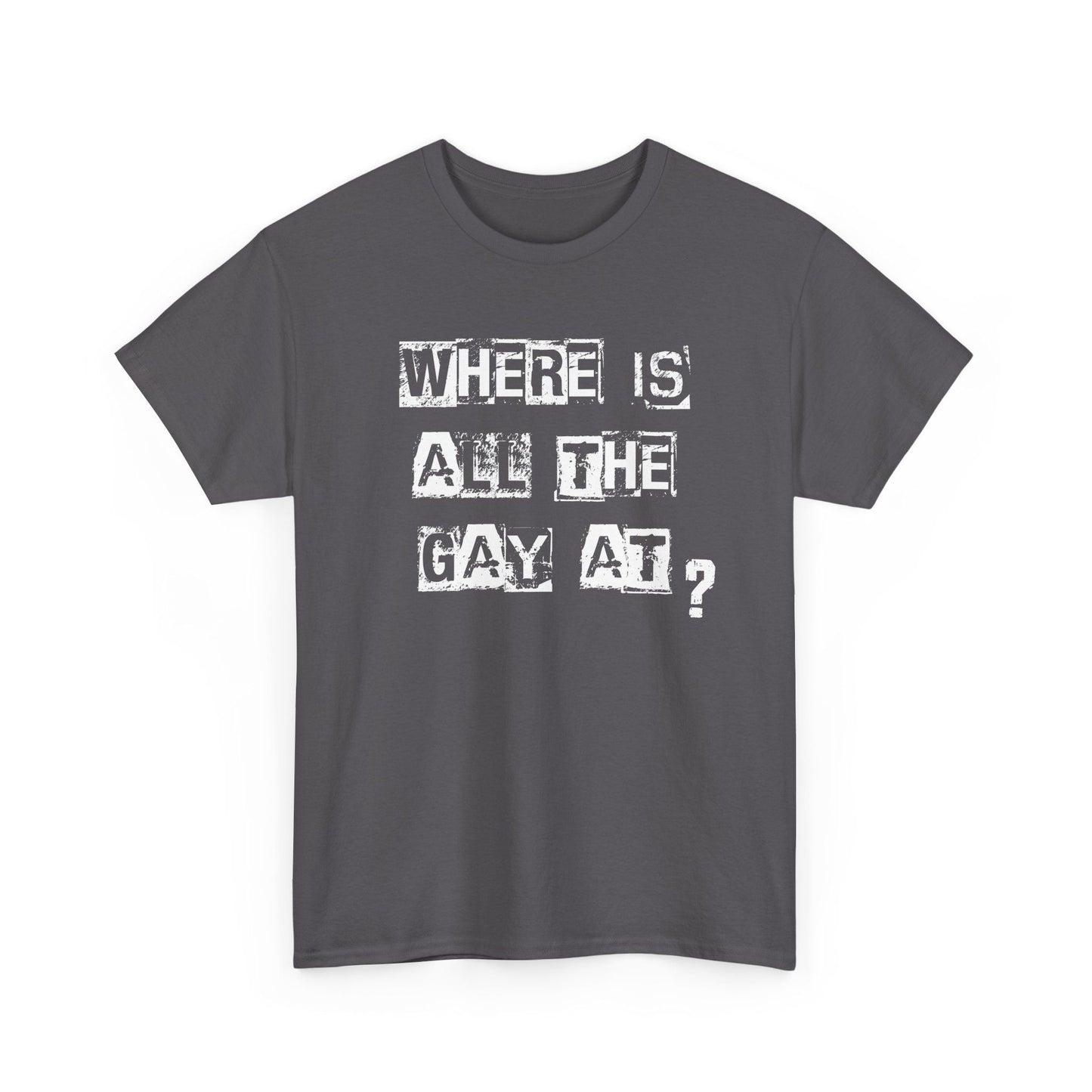 Charcoal tee featuring sarcastic Where Is All the Gay At phrase