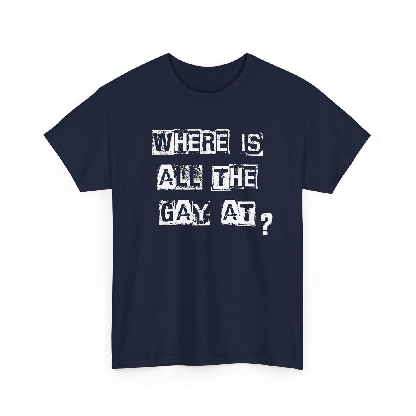 Navy blue t-shirt with Where Is All the Gay At slogan, bold humor